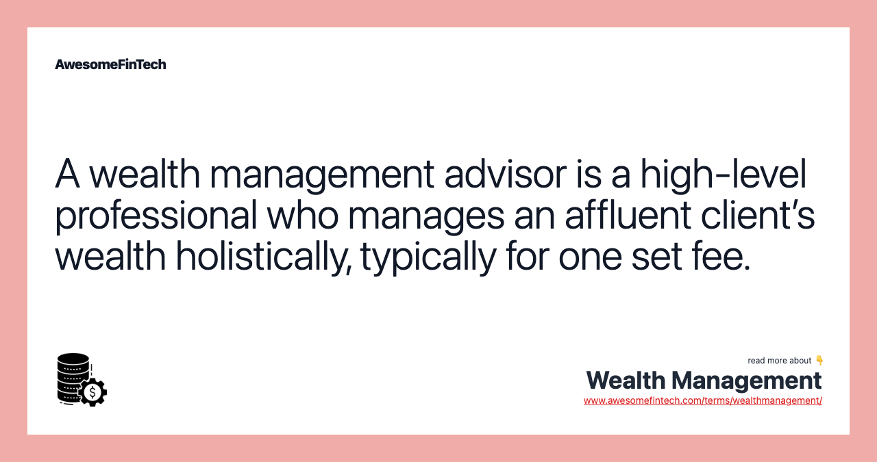 A wealth management advisor is a high-level professional who manages an affluent client’s wealth holistically, typically for one set fee.