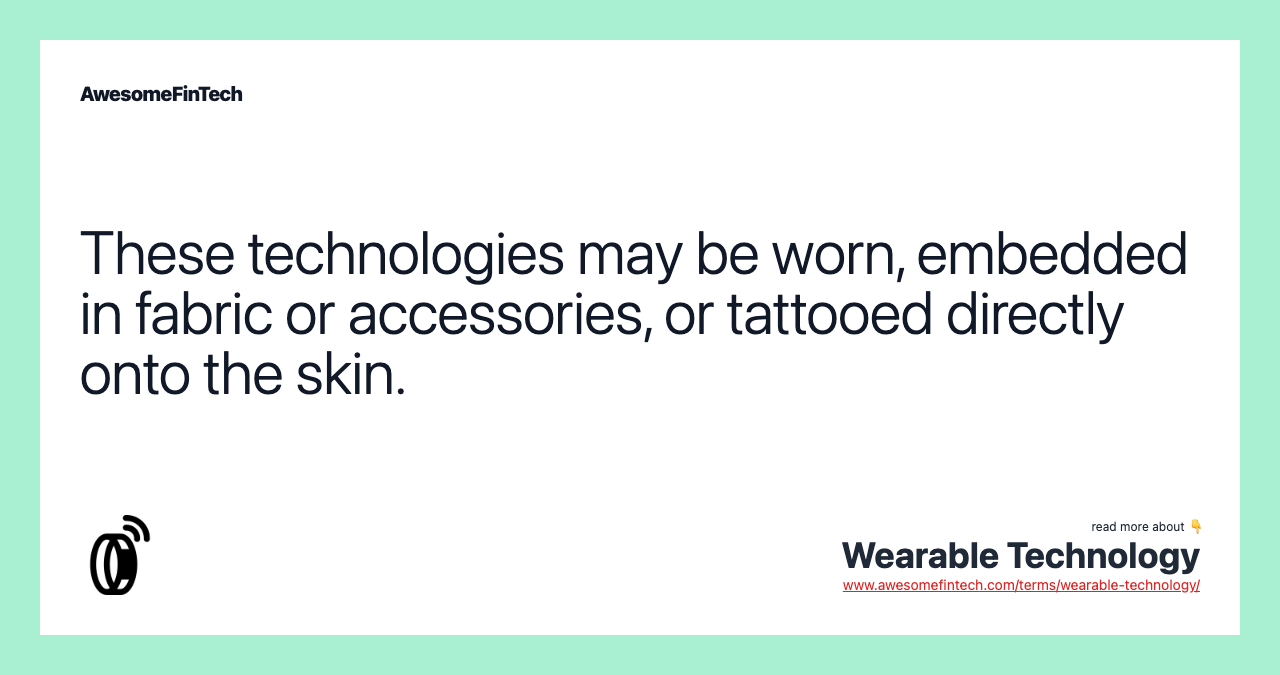 These technologies may be worn, embedded in fabric or accessories, or tattooed directly onto the skin.