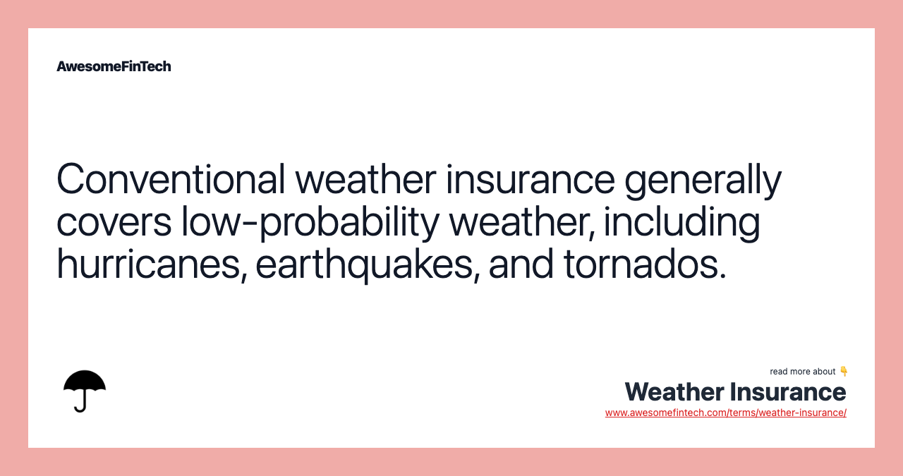 Conventional weather insurance generally covers low-probability weather, including hurricanes, earthquakes, and tornados.