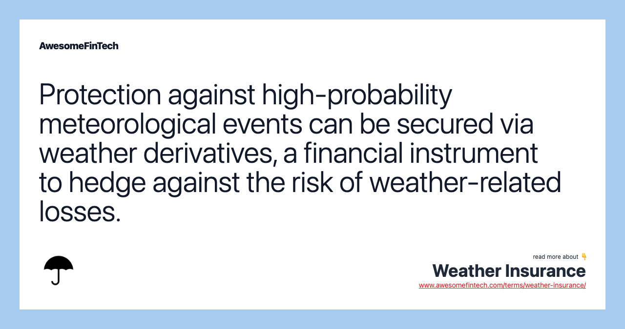 Protection against high-probability meteorological events can be secured via weather derivatives, a financial instrument to hedge against the risk of weather-related losses.