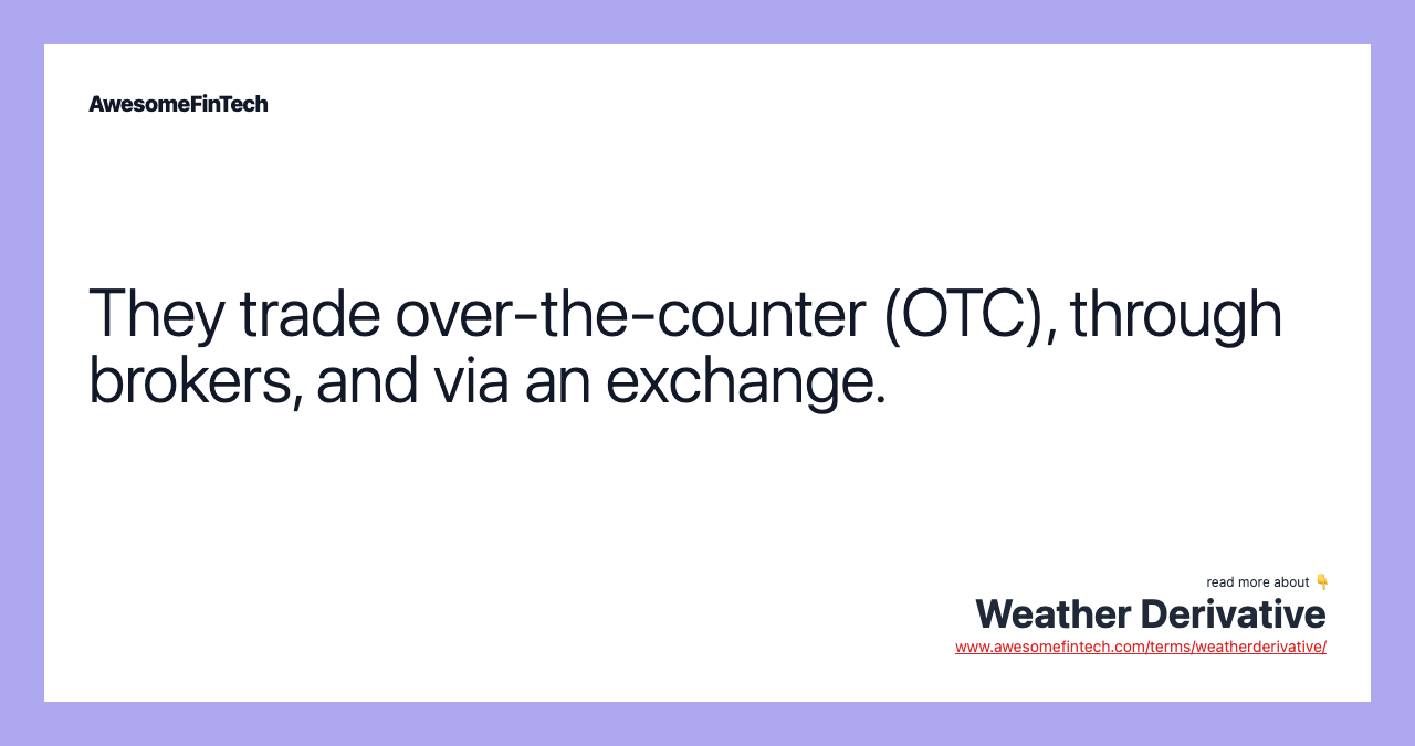 They trade over-the-counter (OTC), through brokers, and via an exchange.