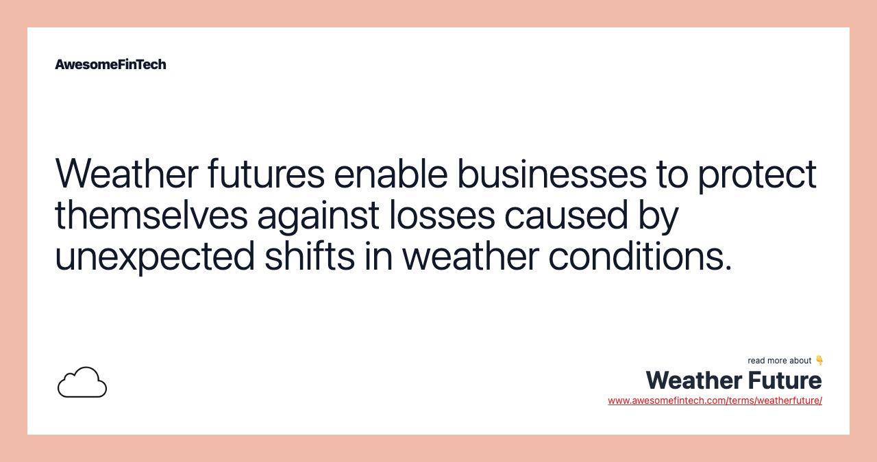 Weather futures enable businesses to protect themselves against losses caused by unexpected shifts in weather conditions.