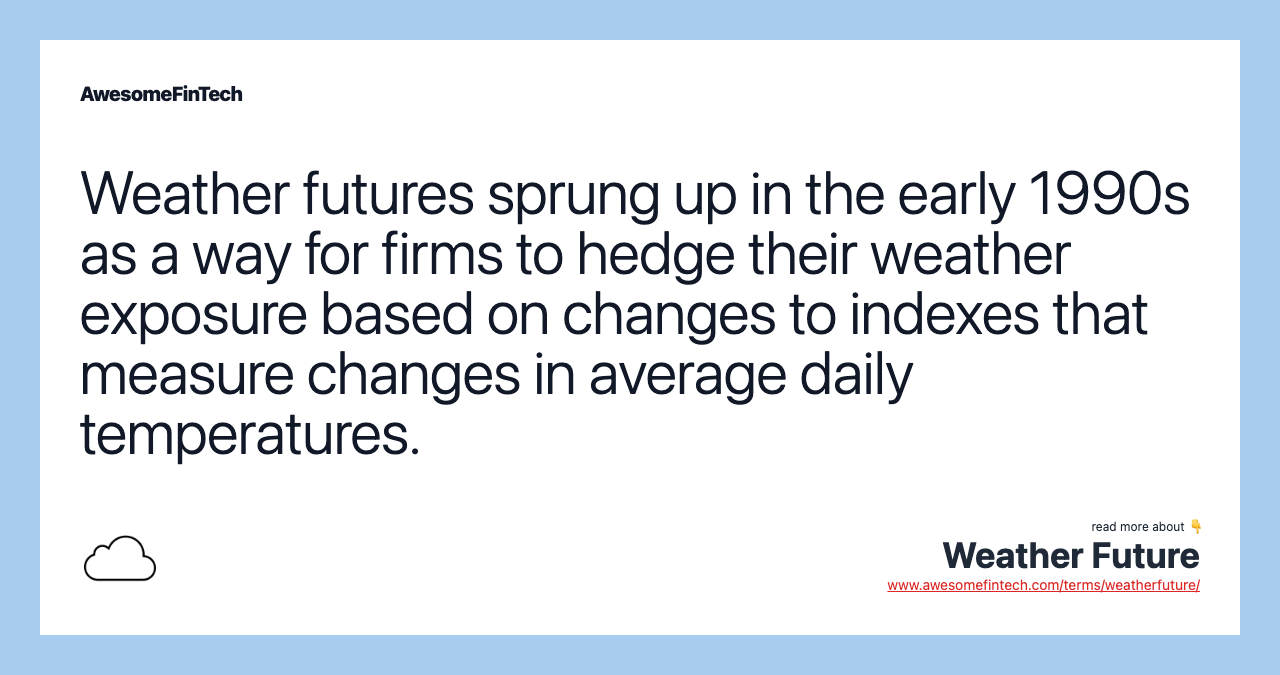 Weather futures sprung up in the early 1990s as a way for firms to hedge their weather exposure based on changes to indexes that measure changes in average daily temperatures.