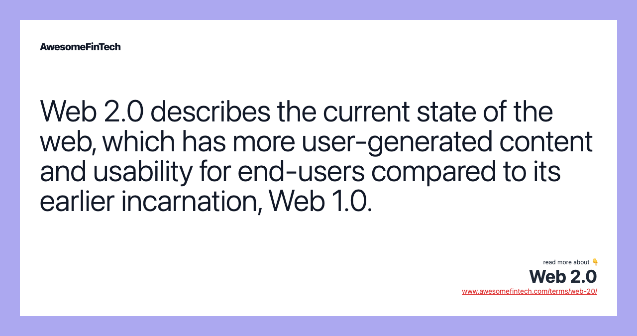 Web 2.0 describes the current state of the web, which has more user-generated content and usability for end-users compared to its earlier incarnation, Web 1.0.