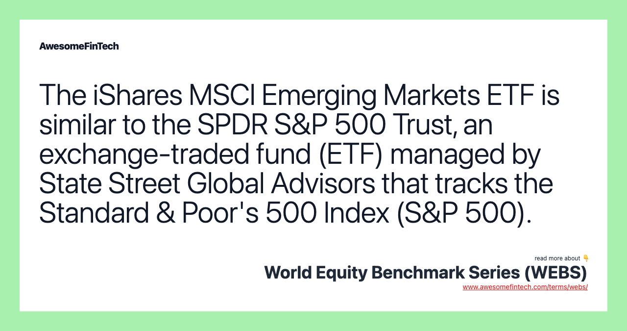 The iShares MSCI Emerging Markets ETF is similar to the SPDR S&P 500 Trust, an exchange-traded fund (ETF) managed by State Street Global Advisors that tracks the Standard & Poor's 500 Index (S&P 500).