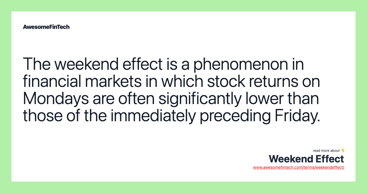 The weekend effect is a phenomenon in financial markets in which stock returns on Mondays are often significantly lower than those of the immediately preceding Friday.