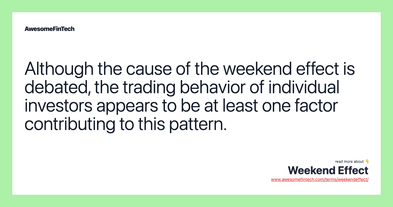 Although the cause of the weekend effect is debated, the trading behavior of individual investors appears to be at least one factor contributing to this pattern.
