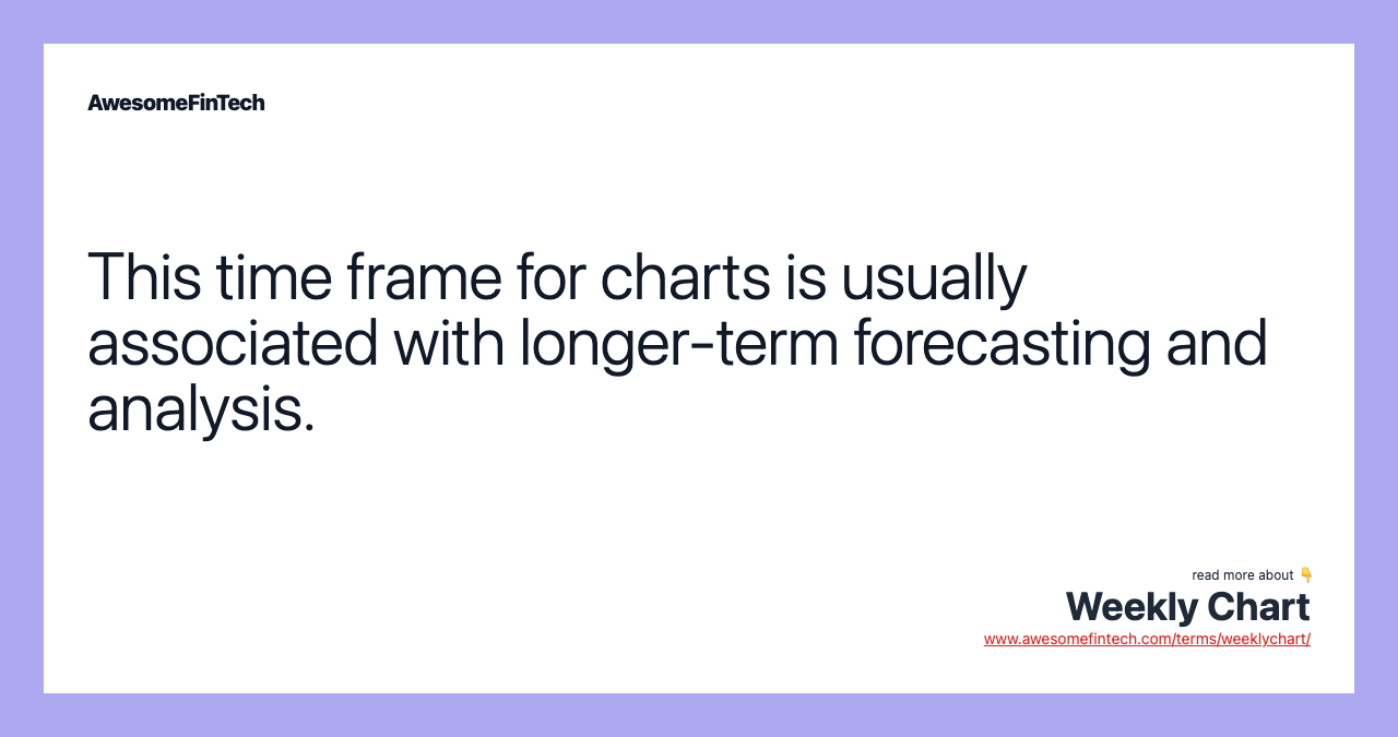 This time frame for charts is usually associated with longer-term forecasting and analysis.