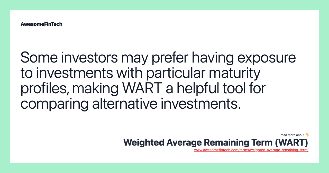 Some investors may prefer having exposure to investments with particular maturity profiles, making WART a helpful tool for comparing alternative investments.