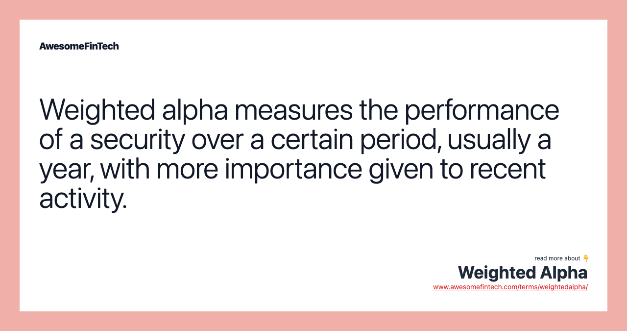 Weighted alpha measures the performance of a security over a certain period, usually a year, with more importance given to recent activity.
