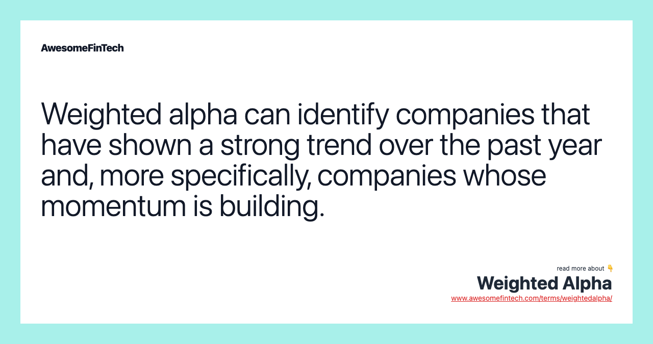 Weighted alpha can identify companies that have shown a strong trend over the past year and, more specifically, companies whose momentum is building.