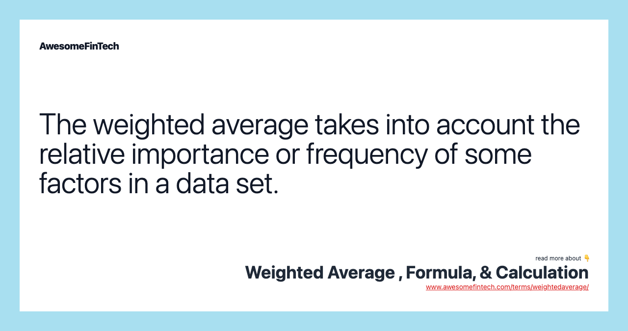 The weighted average takes into account the relative importance or frequency of some factors in a data set.