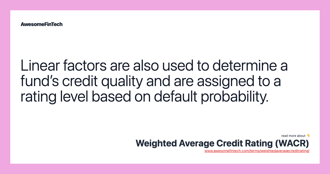 Linear factors are also used to determine a fund’s credit quality and are assigned to a rating level based on default probability.