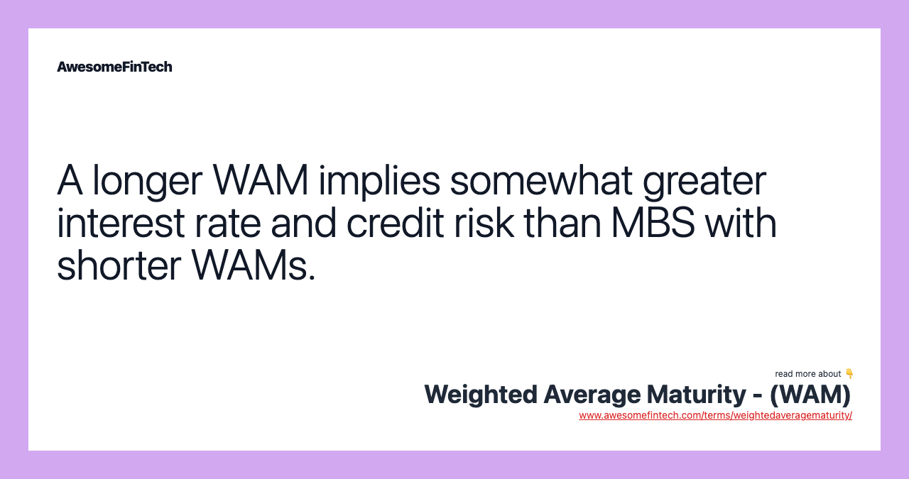 A longer WAM implies somewhat greater interest rate and credit risk than MBS with shorter WAMs.