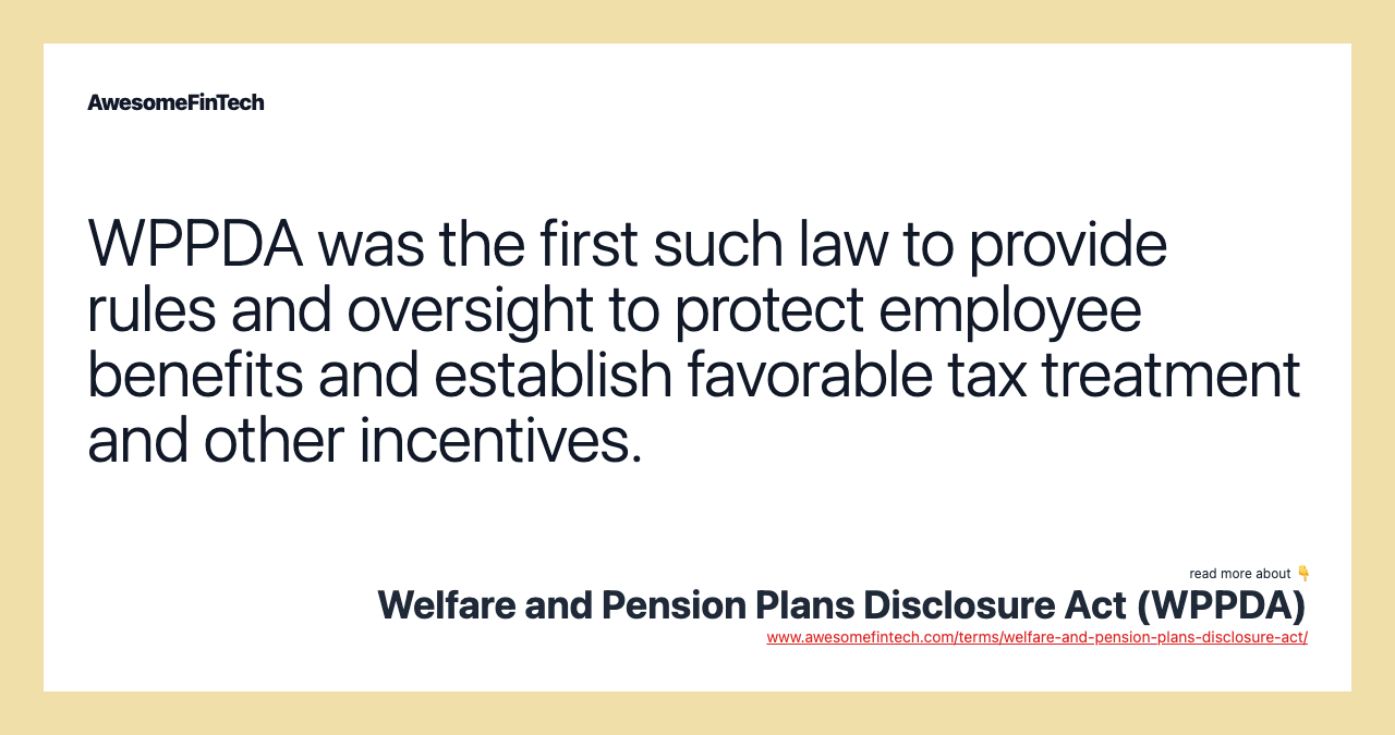 WPPDA was the first such law to provide rules and oversight to protect employee benefits and establish favorable tax treatment and other incentives.