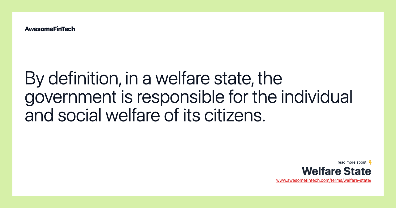 By definition, in a welfare state, the government is responsible for the individual and social welfare of its citizens.