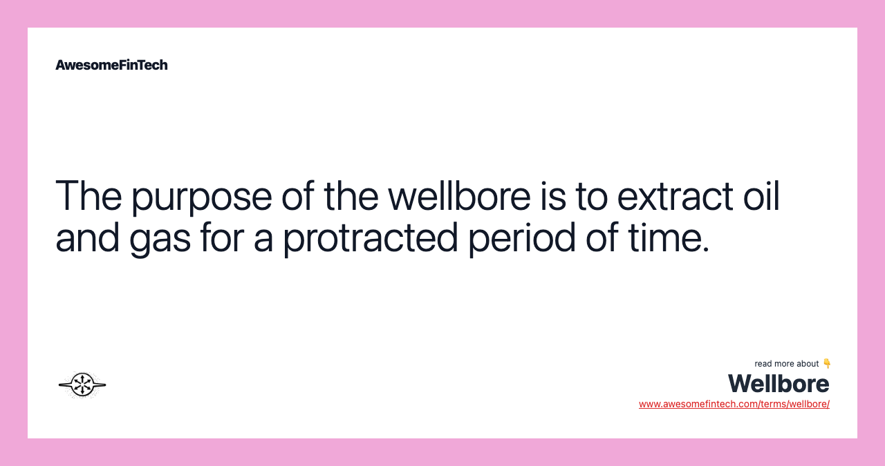 The purpose of the wellbore is to extract oil and gas for a protracted period of time.