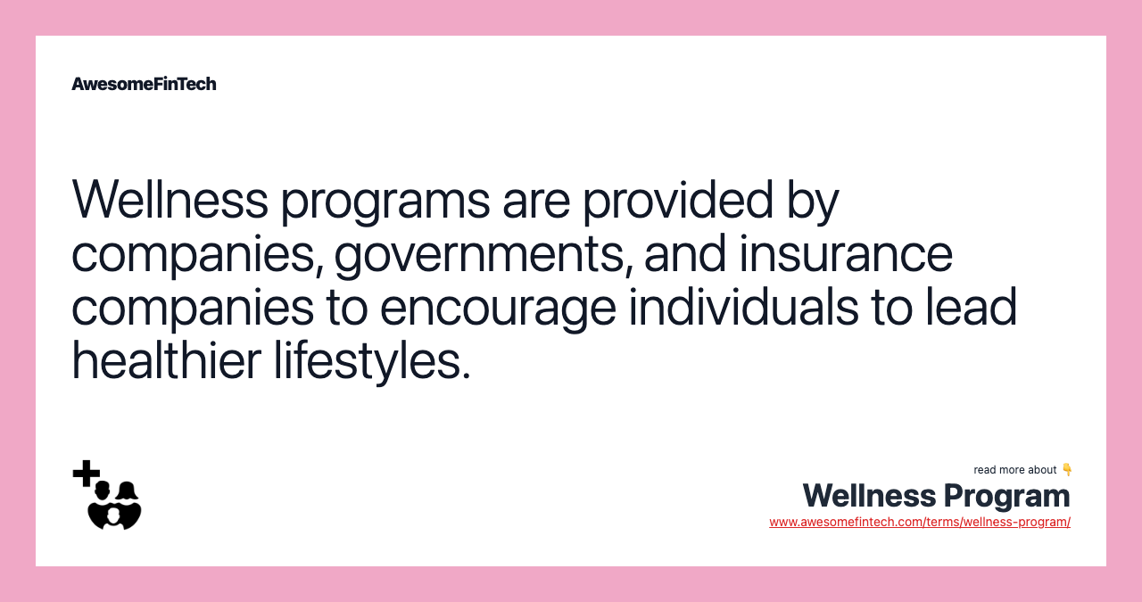 Wellness programs are provided by companies, governments, and insurance companies to encourage individuals to lead healthier lifestyles.