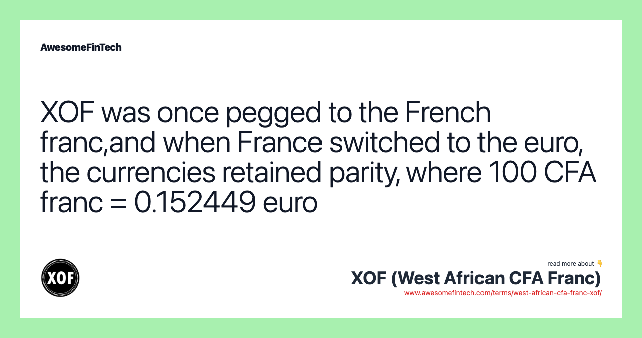 XOF was once pegged to the French franc,and when France switched to the euro, the currencies retained parity, where 100 CFA franc = 0.152449 euro