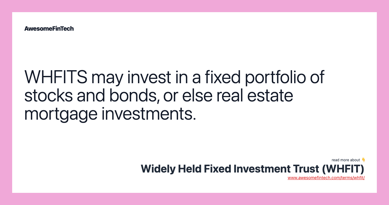 WHFITS may invest in a fixed portfolio of stocks and bonds, or else real estate mortgage investments.