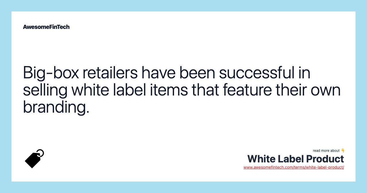 Big-box retailers have been successful in selling white label items that feature their own branding.