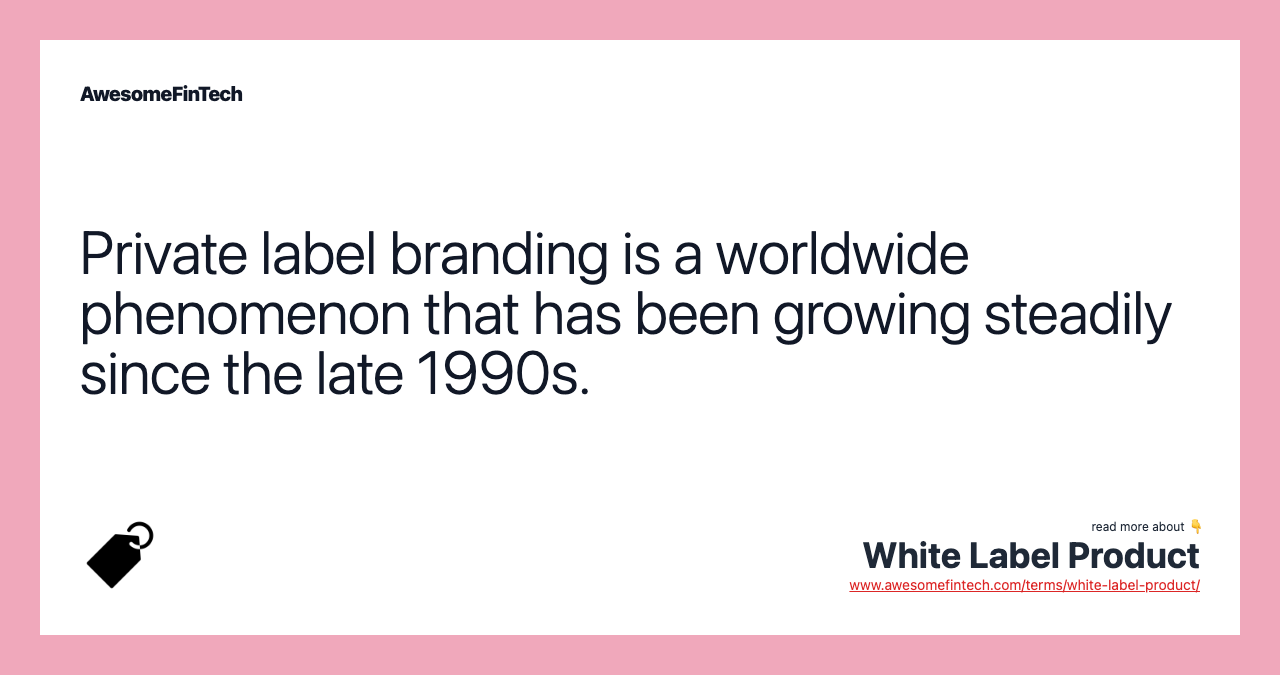 Private label branding is a worldwide phenomenon that has been growing steadily since the late 1990s.