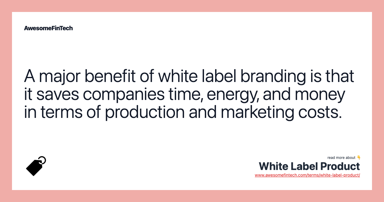 A major benefit of white label branding is that it saves companies time, energy, and money in terms of production and marketing costs.