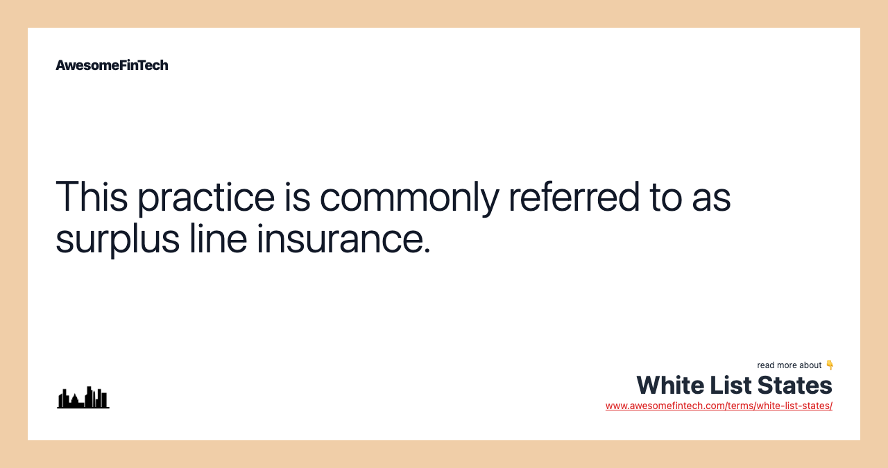 This practice is commonly referred to as surplus line insurance.