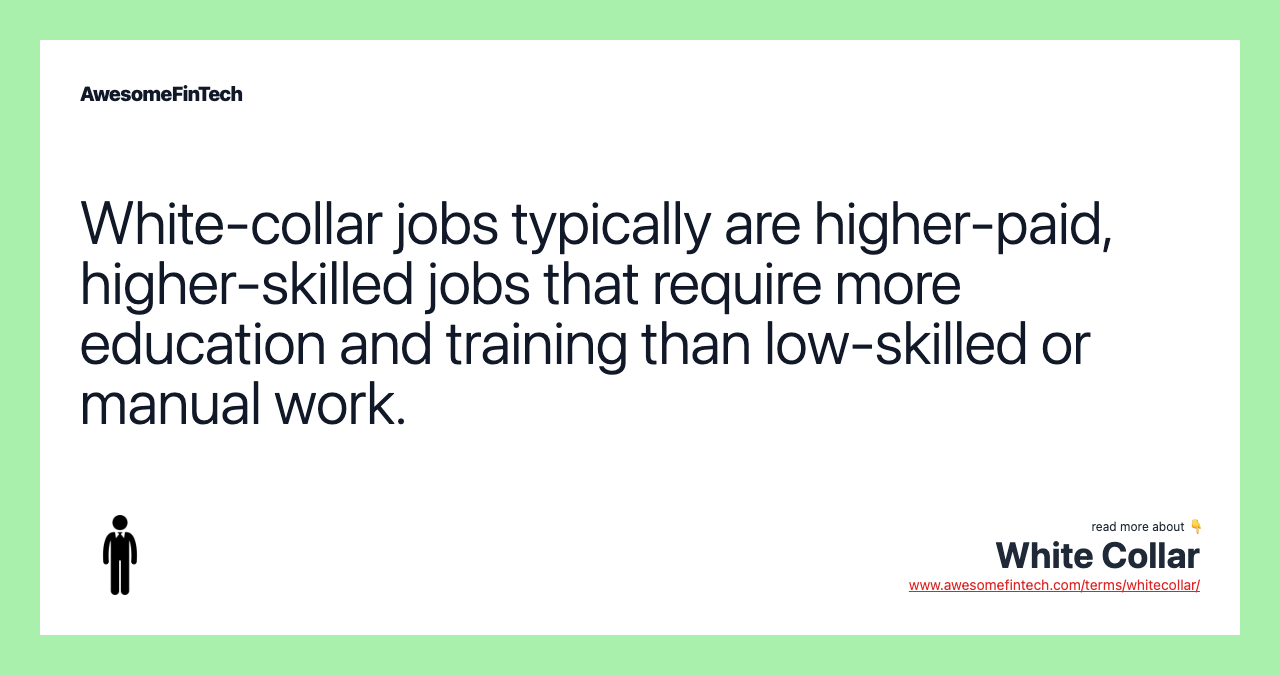 White-collar jobs typically are higher-paid, higher-skilled jobs that require more education and training than low-skilled or manual work.