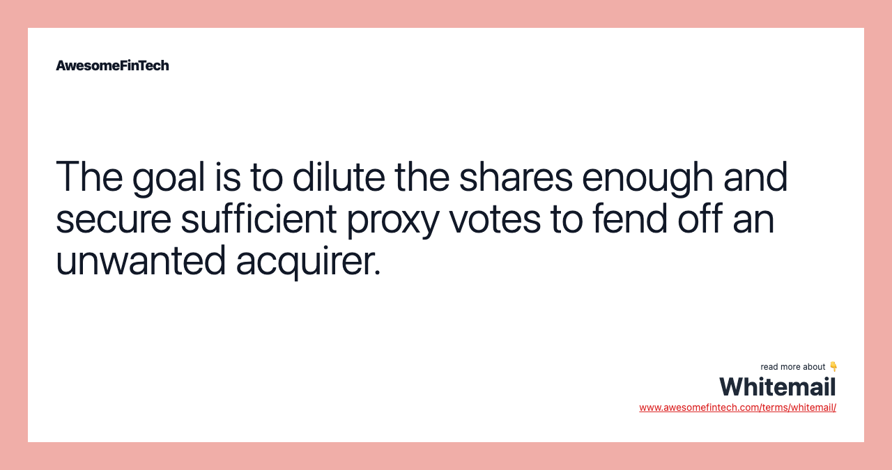 The goal is to dilute the shares enough and secure sufficient proxy votes to fend off an unwanted acquirer.