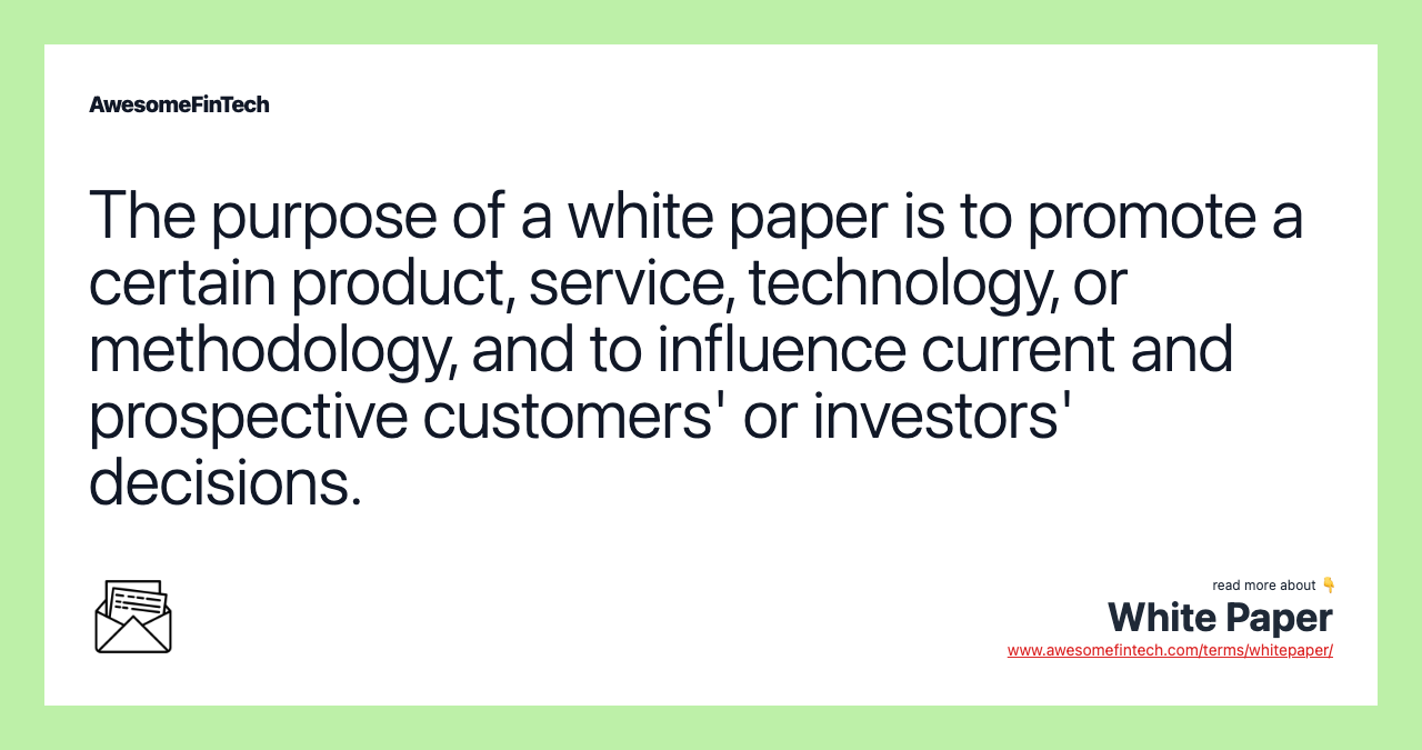 The purpose of a white paper is to promote a certain product, service, technology, or methodology, and to influence current and prospective customers' or investors' decisions.