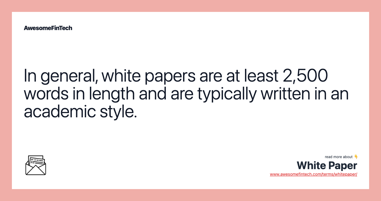 In general, white papers are at least 2,500 words in length and are typically written in an academic style.