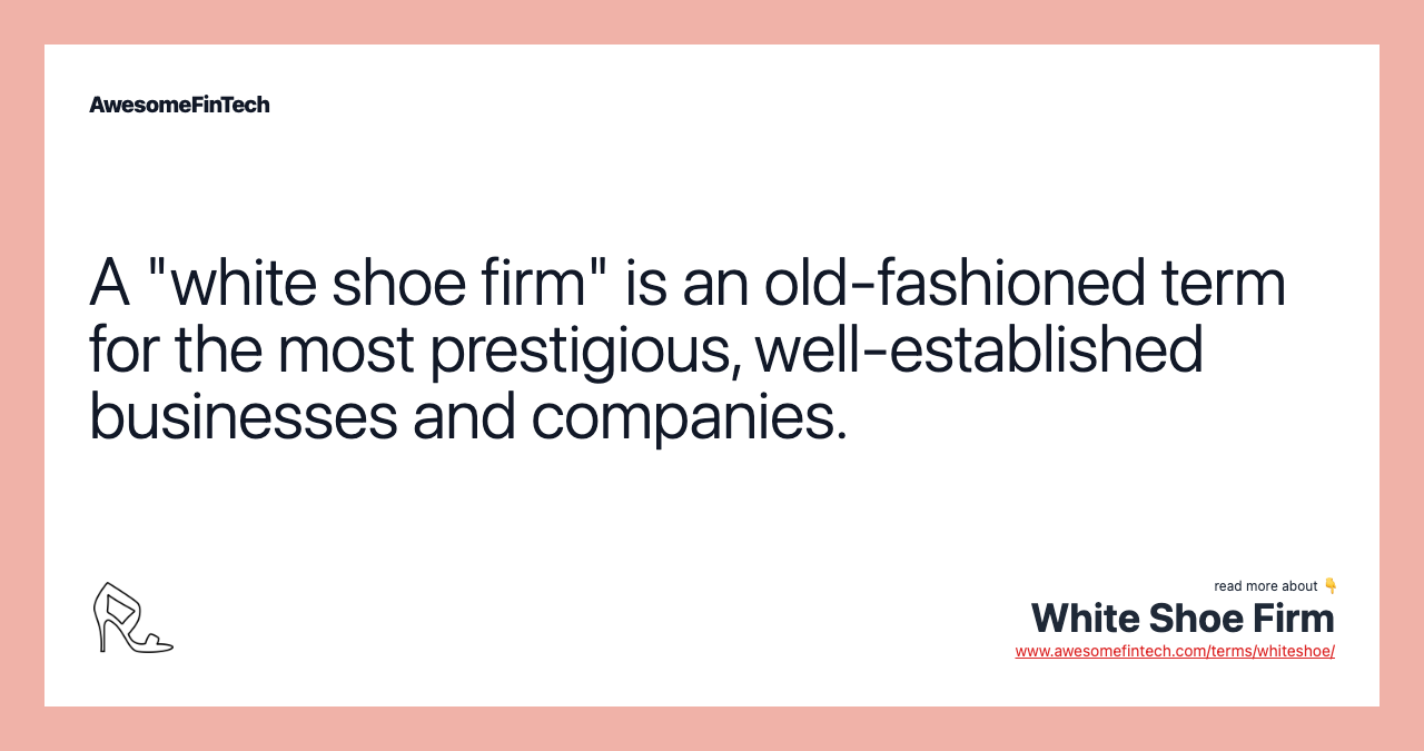 A "white shoe firm" is an old-fashioned term for the most prestigious, well-established businesses and companies.