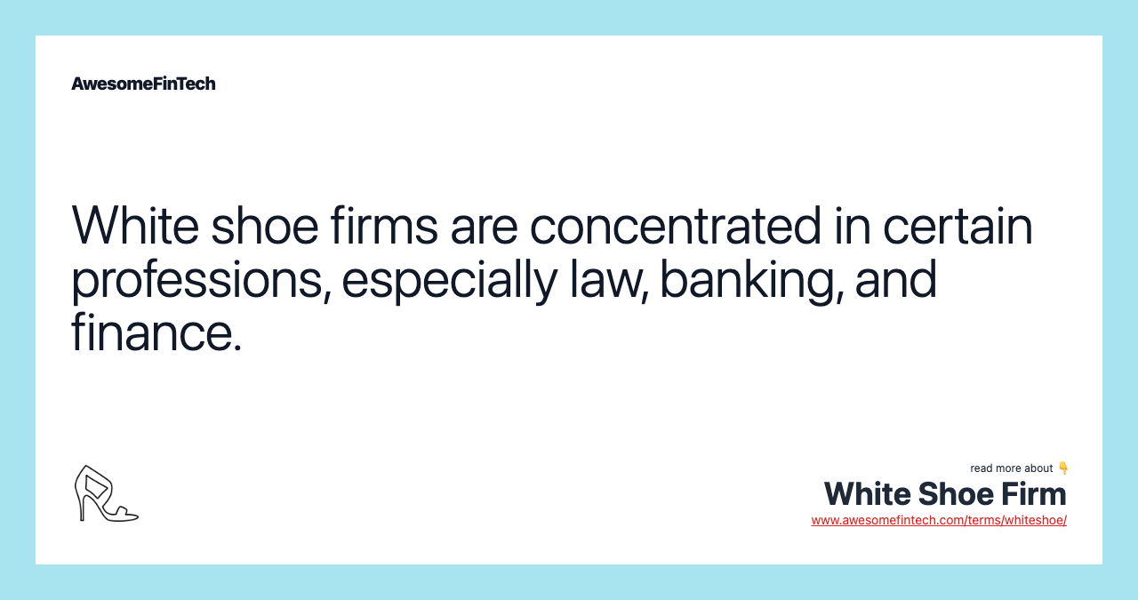 White shoe firms are concentrated in certain professions, especially law, banking, and finance.