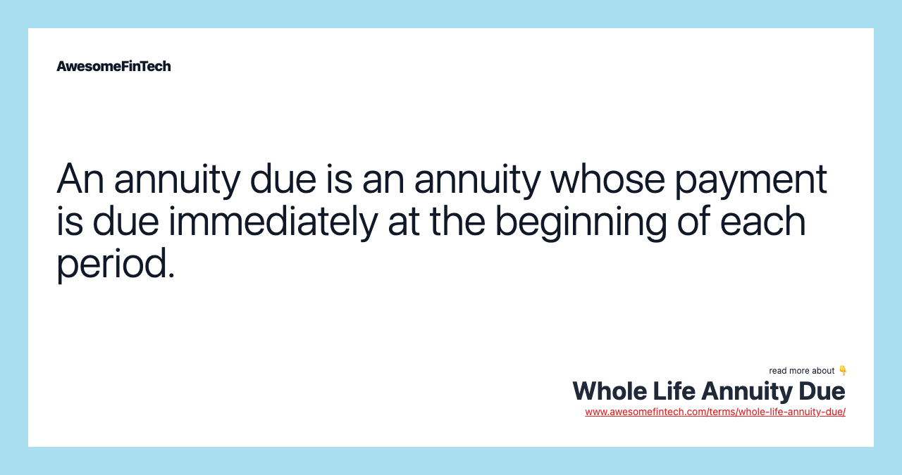 An annuity due is an annuity whose payment is due immediately at the beginning of each period.