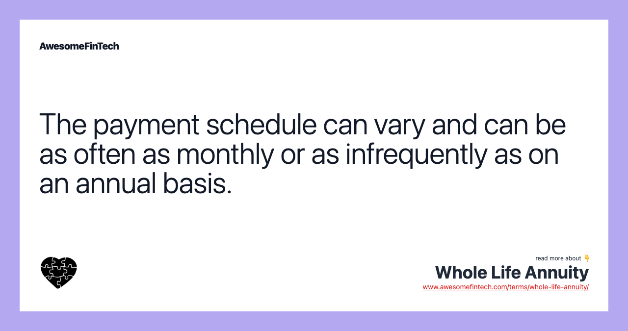 The payment schedule can vary and can be as often as monthly or as infrequently as on an annual basis.
