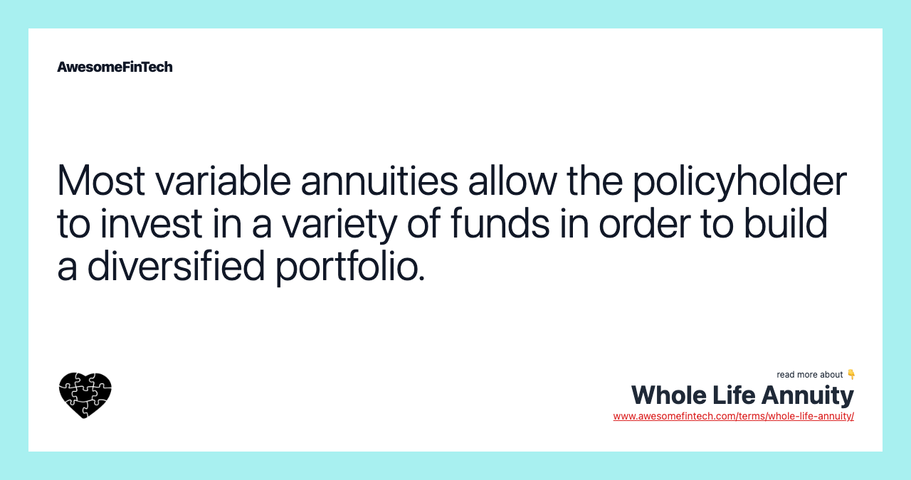 Most variable annuities allow the policyholder to invest in a variety of funds in order to build a diversified portfolio.
