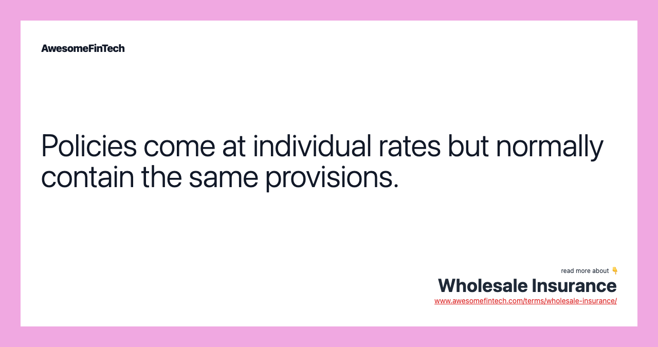 Policies come at individual rates but normally contain the same provisions.