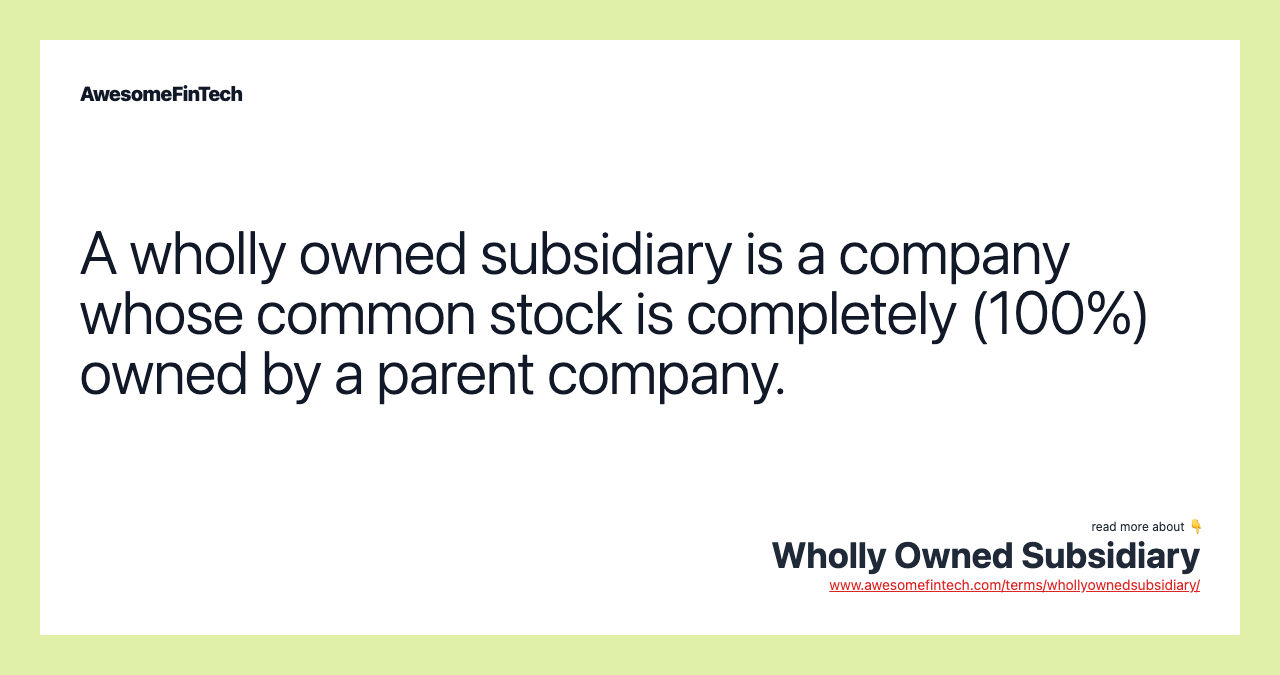 A wholly owned subsidiary is a company whose common stock is completely (100%) owned by a parent company.