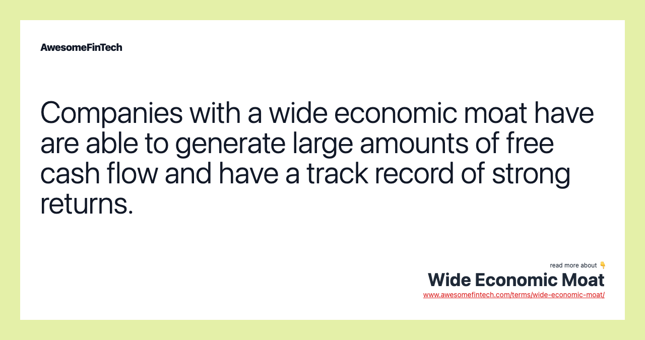 Companies with a wide economic moat have are able to generate large amounts of free cash flow and have a track record of strong returns.