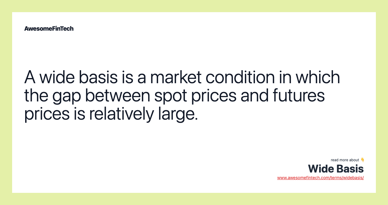 A wide basis is a market condition in which the gap between spot prices and futures prices is relatively large.