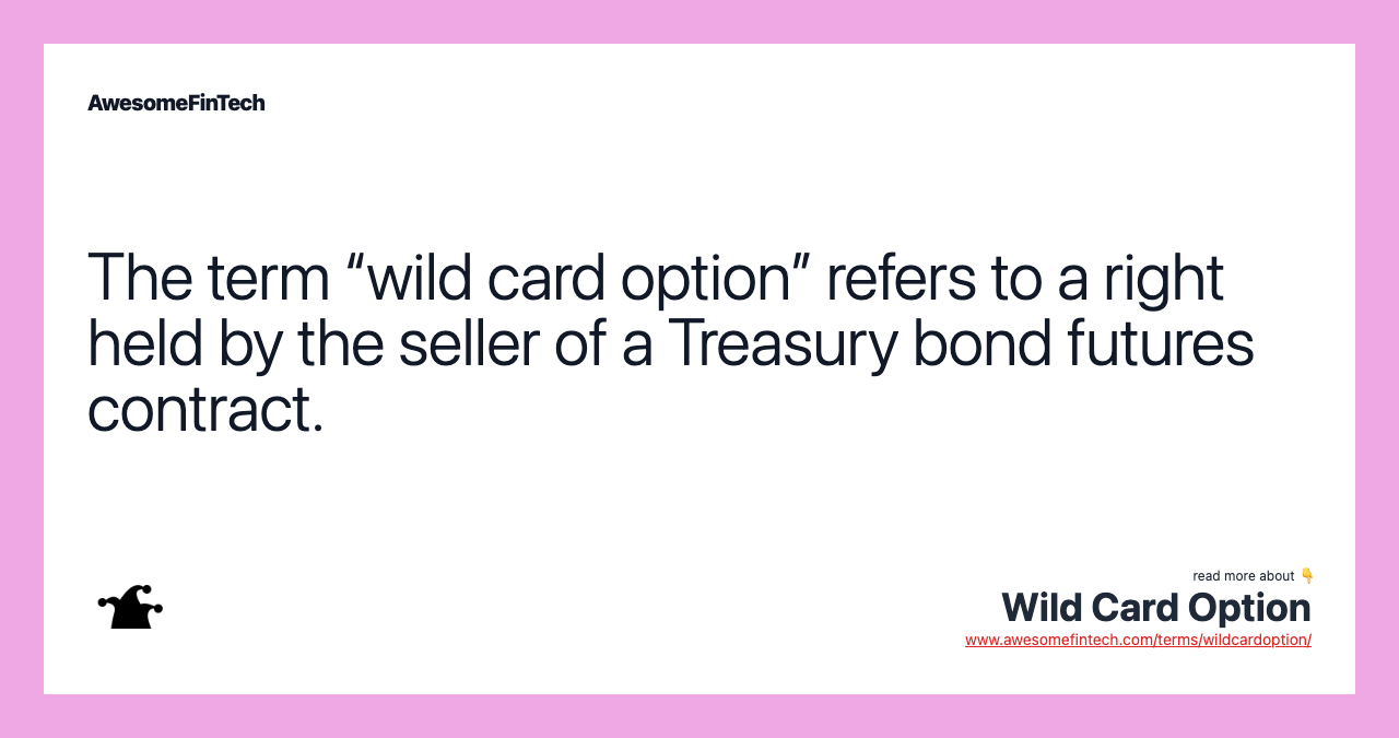 The term “wild card option” refers to a right held by the seller of a Treasury bond futures contract.