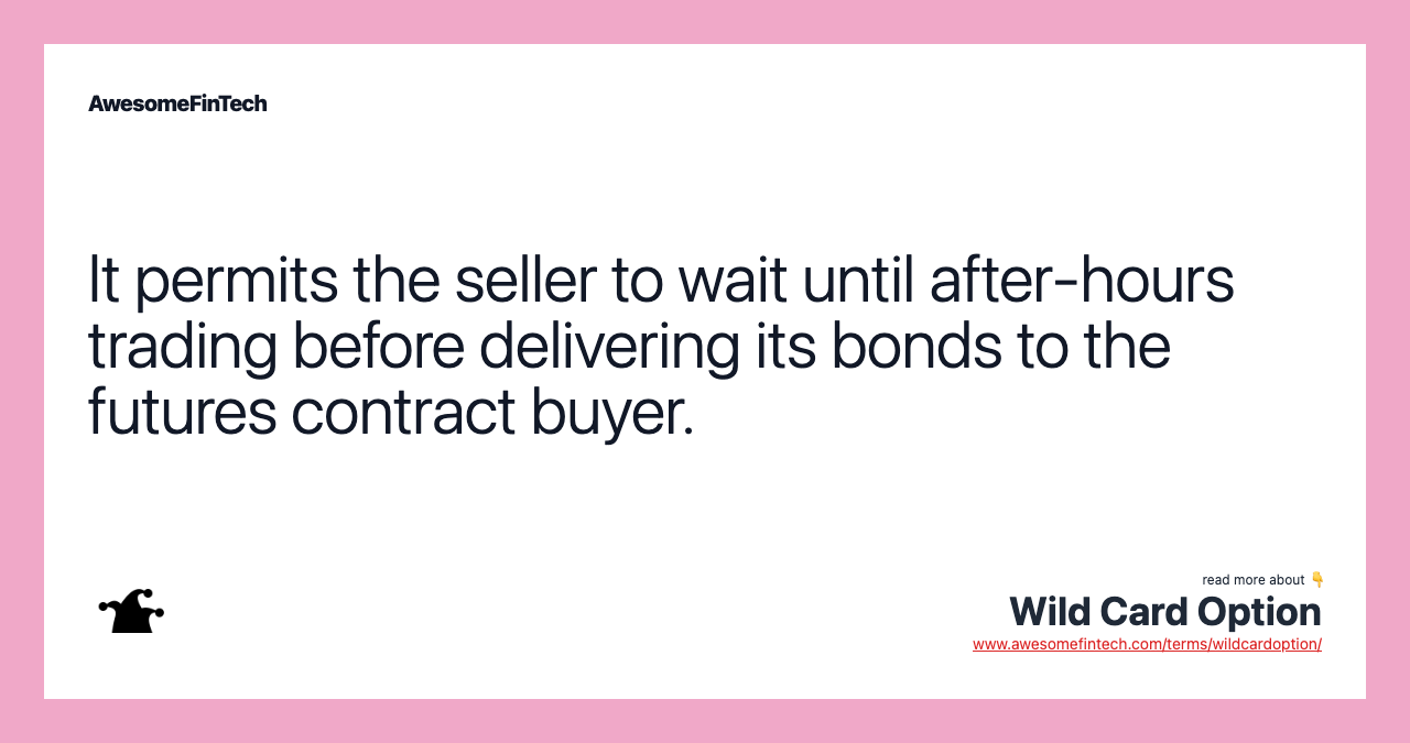 It permits the seller to wait until after-hours trading before delivering its bonds to the futures contract buyer.