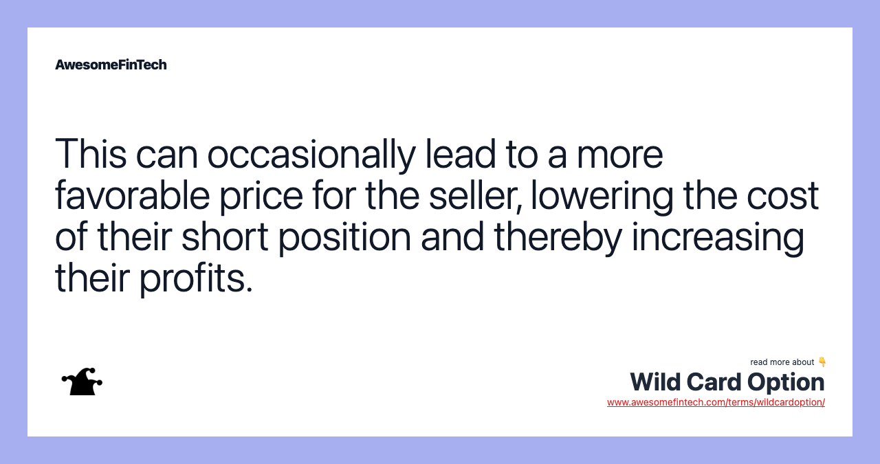 This can occasionally lead to a more favorable price for the seller, lowering the cost of their short position and thereby increasing their profits.