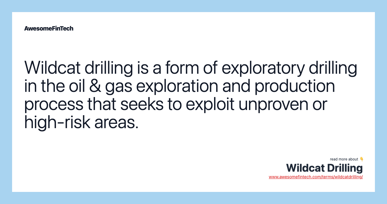 Wildcat drilling is a form of exploratory drilling in the oil & gas exploration and production process that seeks to exploit unproven or high-risk areas.
