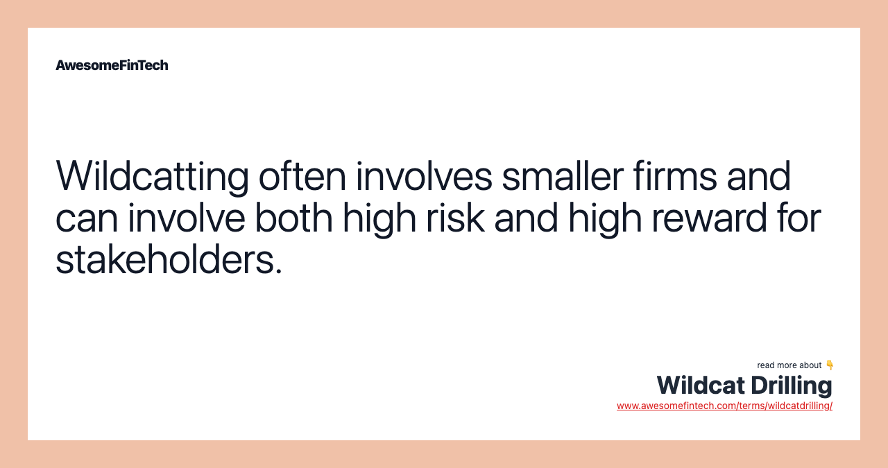Wildcatting often involves smaller firms and can involve both high risk and high reward for stakeholders.