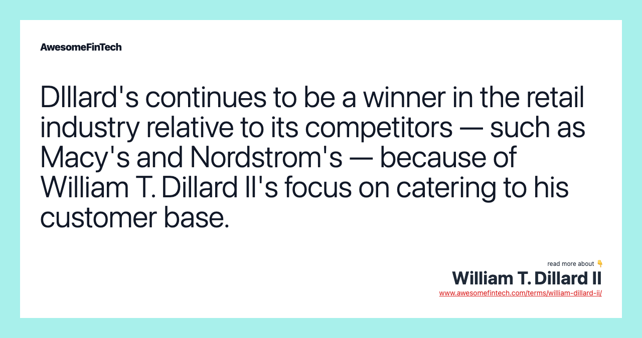DIllard's continues to be a winner in the retail industry relative to its competitors — such as Macy's and Nordstrom's — because of William T. Dillard II's focus on catering to his customer base.