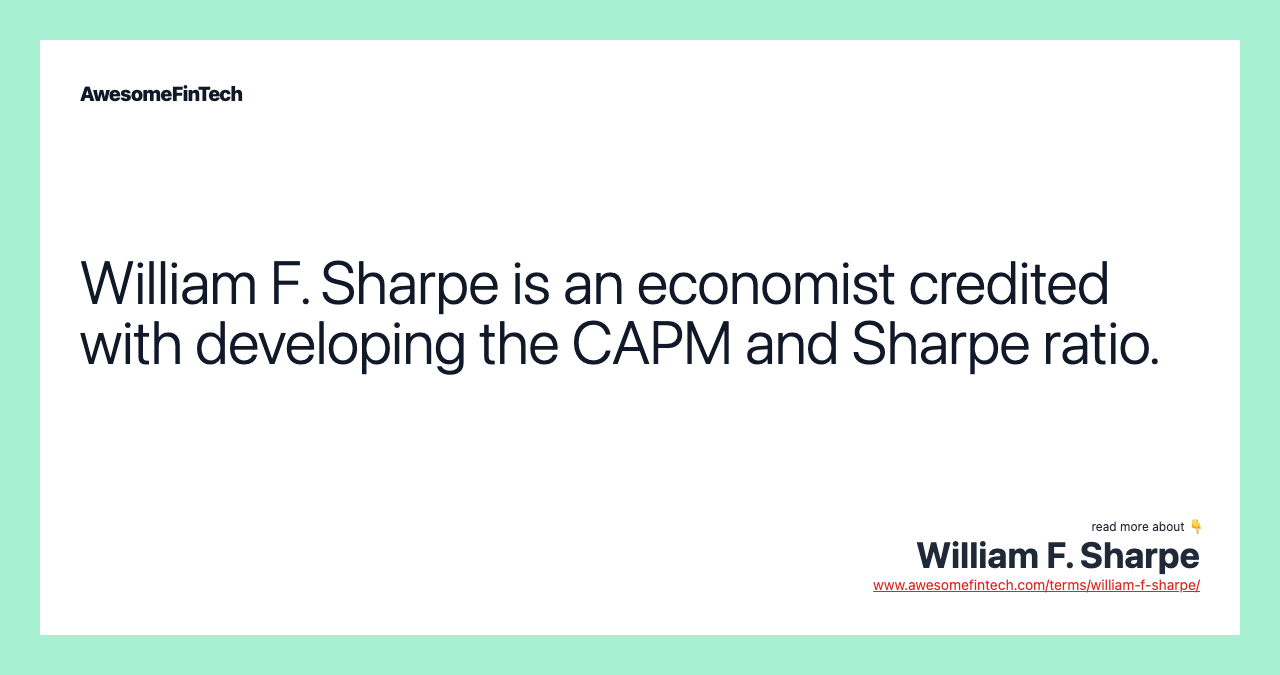 William F. Sharpe is an economist credited with developing the CAPM and Sharpe ratio.