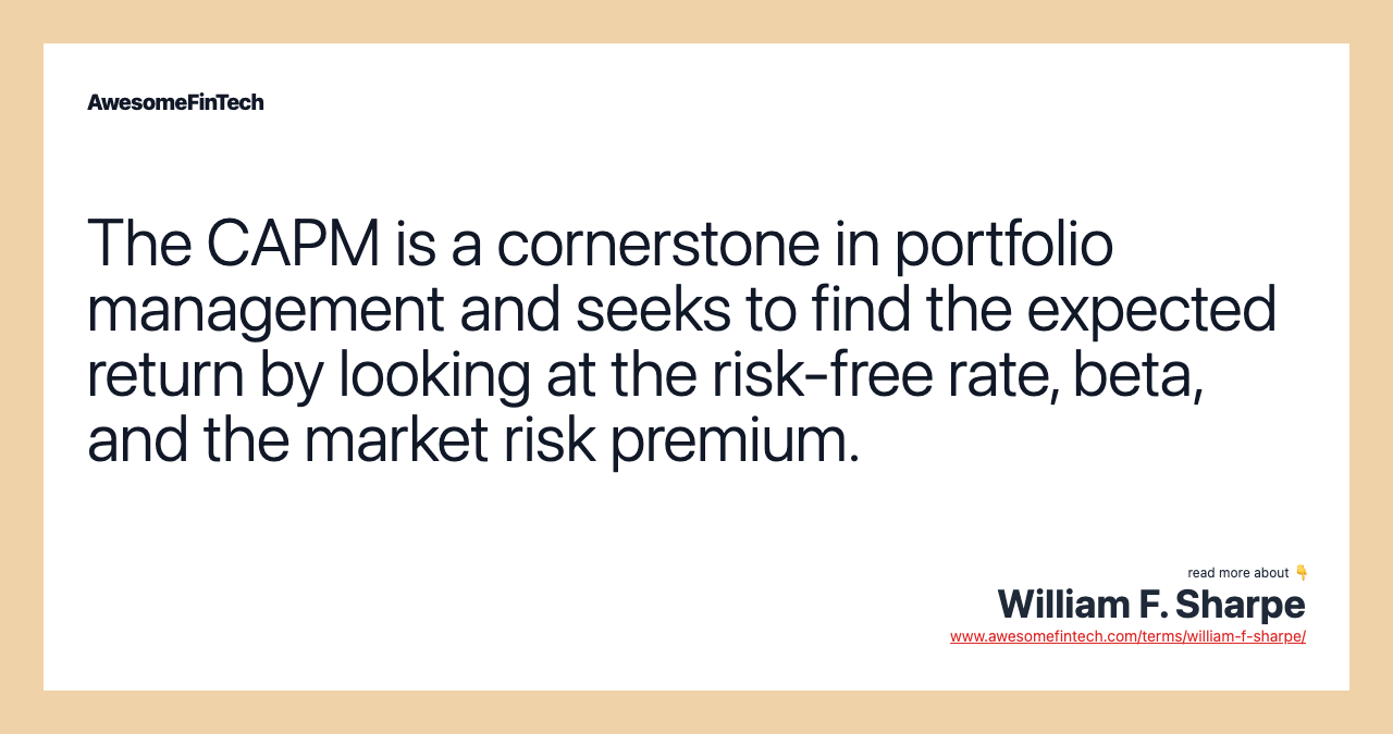 The CAPM is a cornerstone in portfolio management and seeks to find the expected return by looking at the risk-free rate, beta, and the market risk premium.