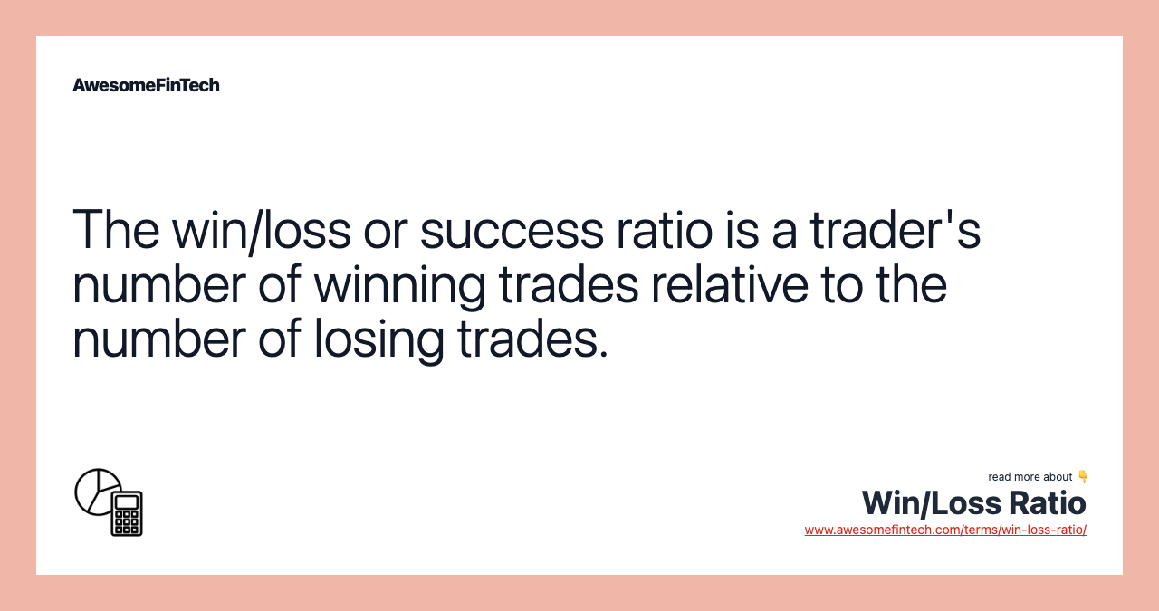 The win/loss or success ratio is a trader's number of winning trades relative to the number of losing trades.
